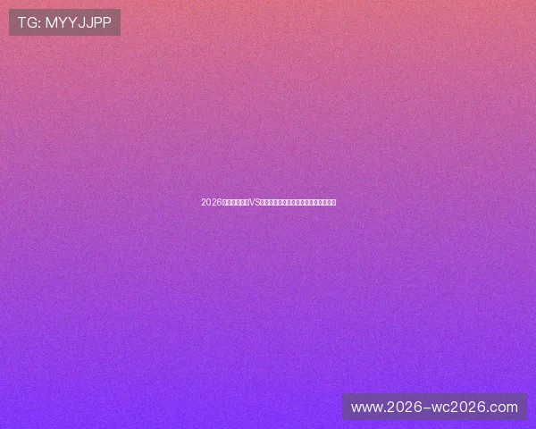 2026年世界杯波黑VS卡塔尔比赛进球数及比分走势全景解读